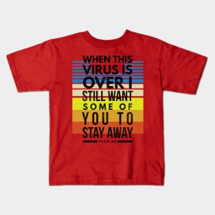 When this VIRUS is OVER, I still want some of you to STAY AWAY from me-4stripes Kids T-Shirt